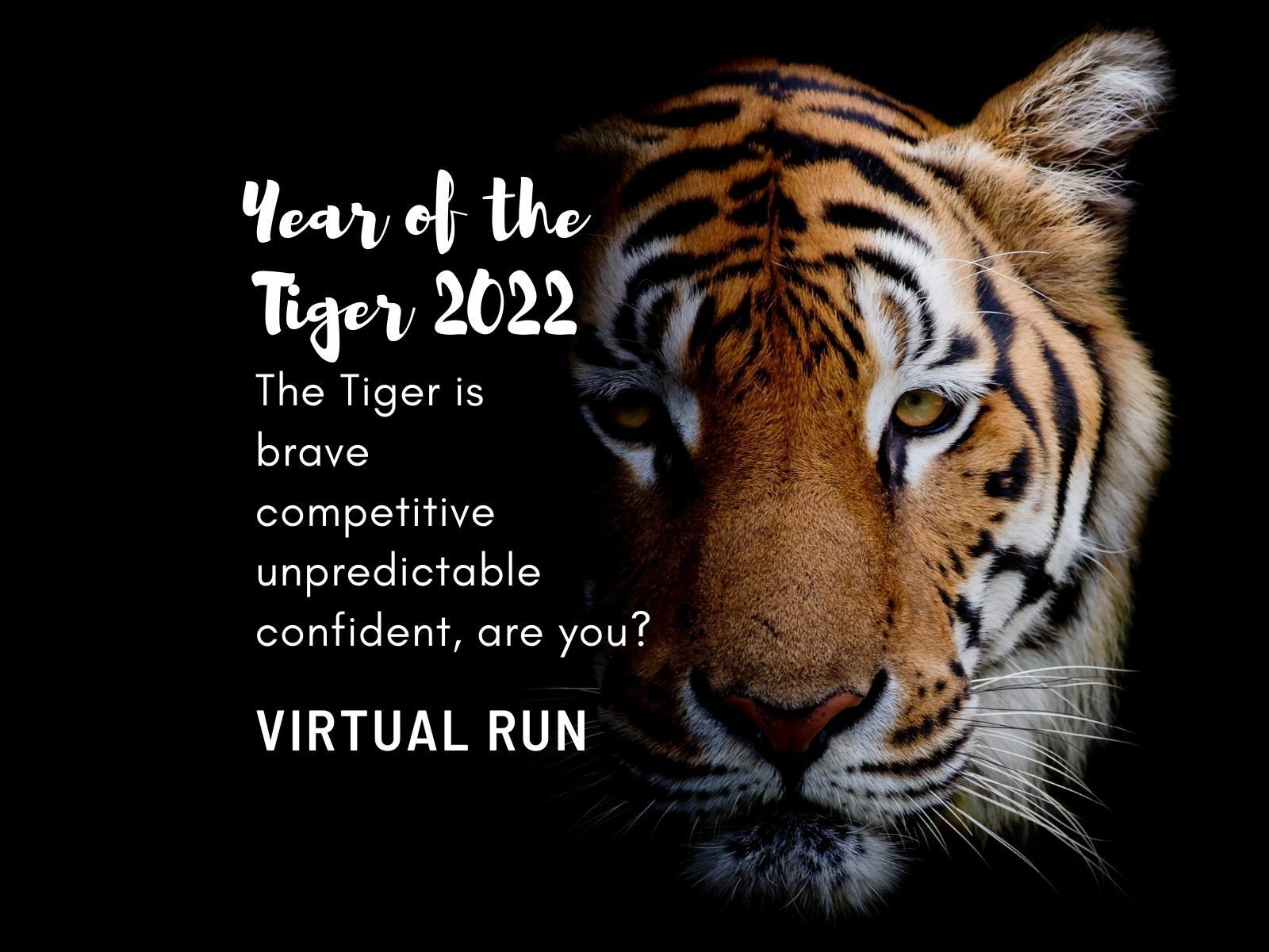 A close-up of a tiger's face on a black background. Text reads: "Year of the Tiger 2022. The Tiger is brave, competitive, unpredictable, confident, are you? VIRTUAL RUN.