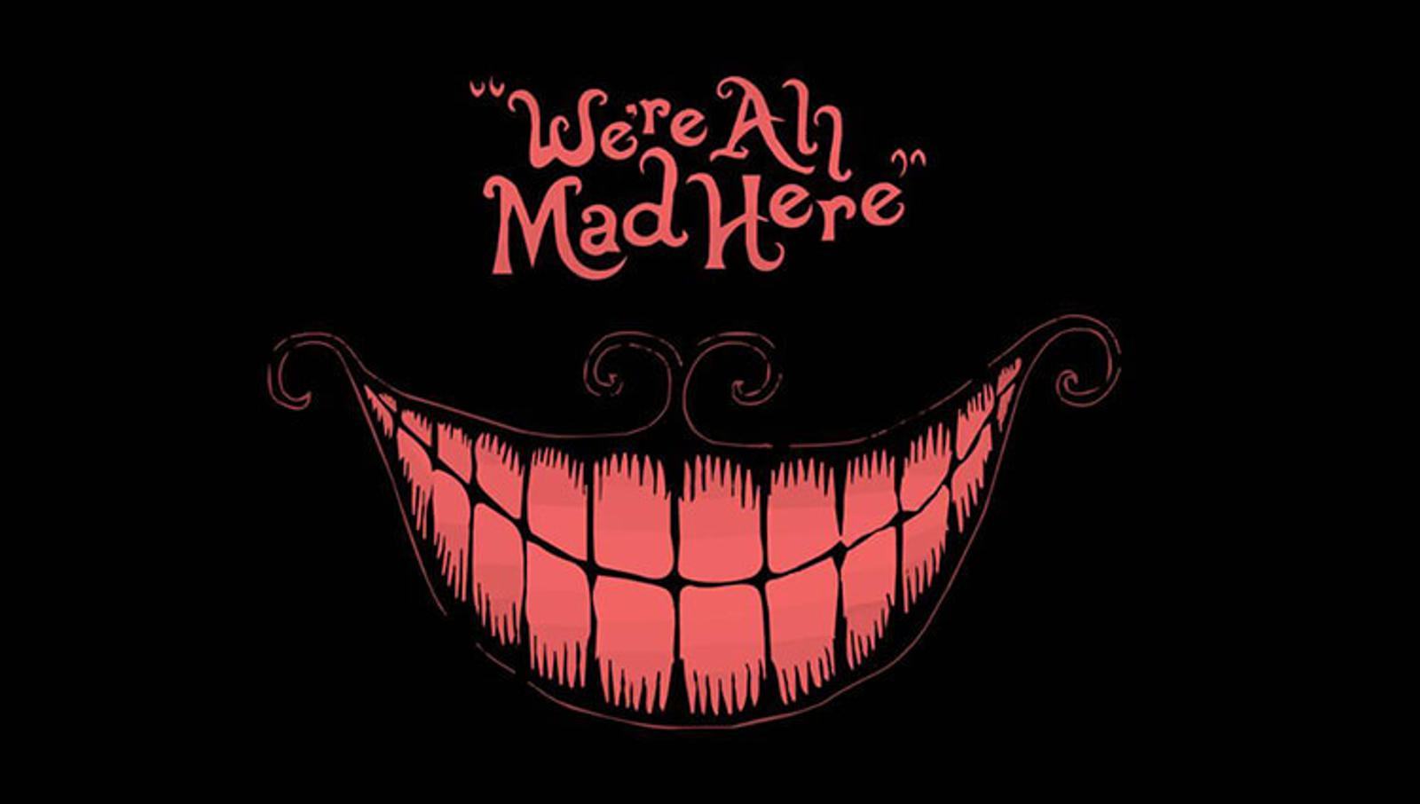 A stylized, sinister grin with sharp teeth, set against a black background. Above the grin, the words "We're All Mad Here" are written in whimsical, curly font.