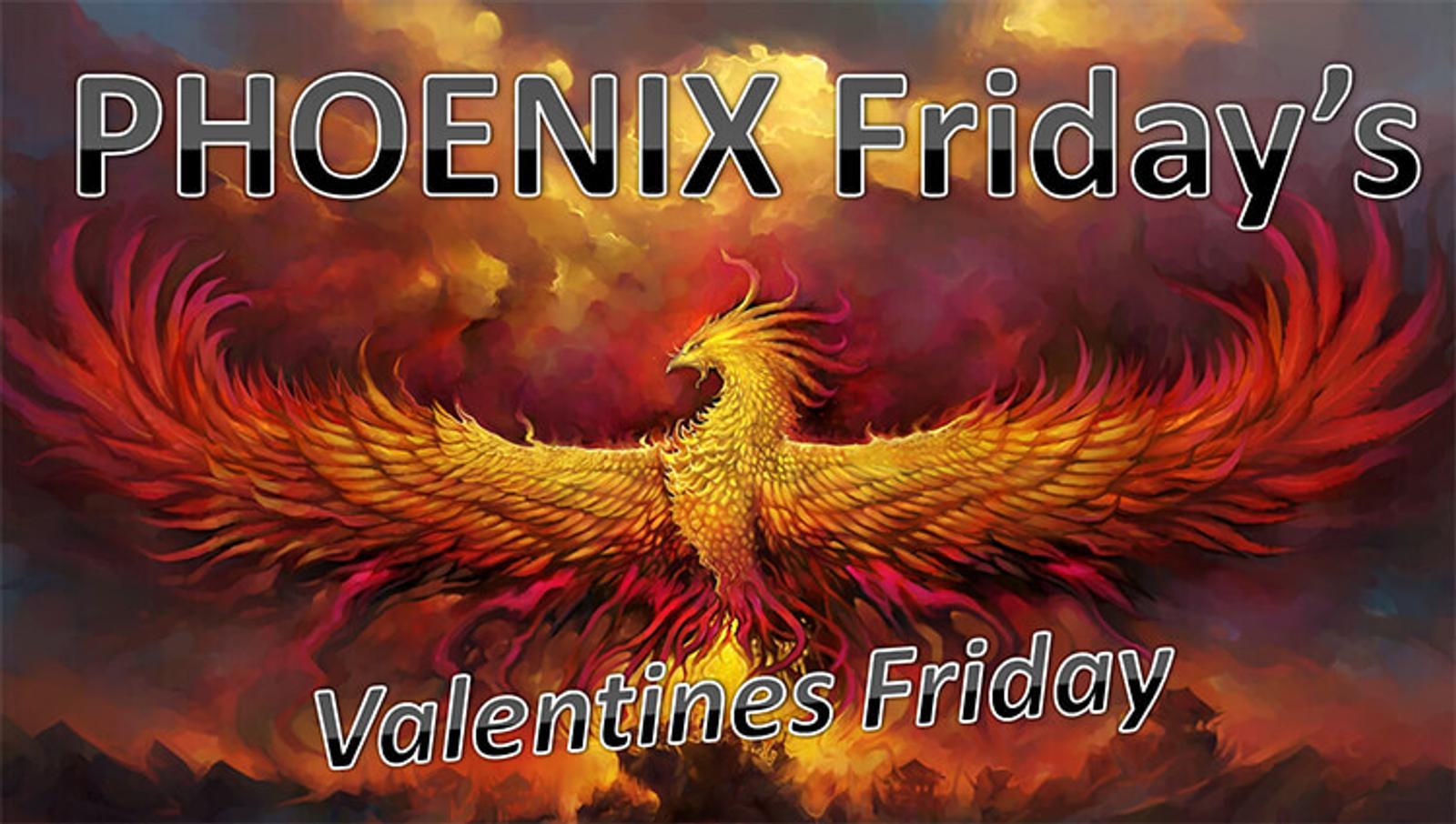A vibrant, fiery phoenix spreads its wings against a dramatic, colorful sky. The text above reads "PHOENIX Friday's," and below it says "Valentines Friday." The image conveys a sense of power and romance.