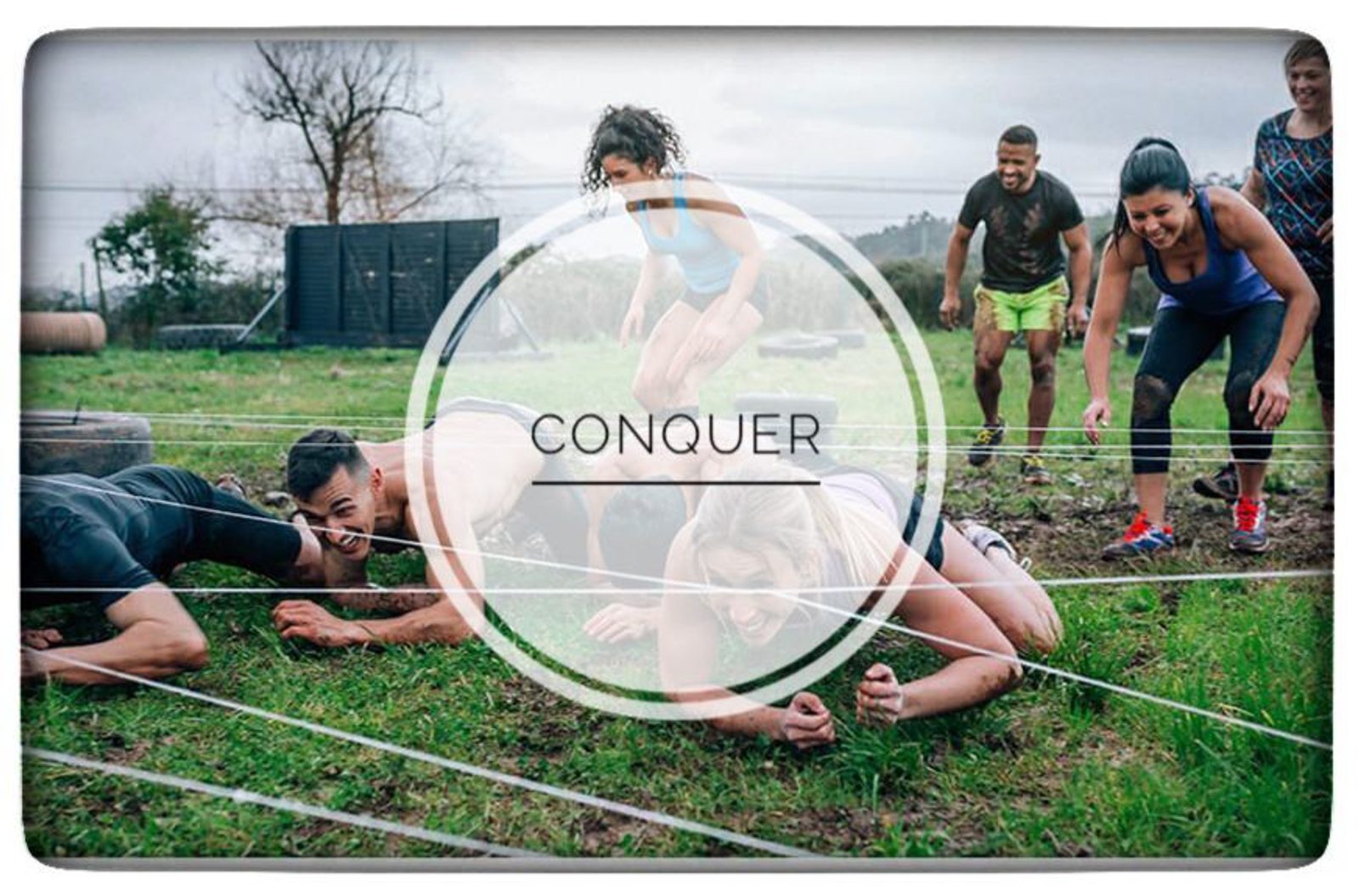 A group of people participates in an outdoor obstacle course, crawling under ropes and navigating a muddy terrain. In the center, a circular overlay features the word "CONQUER." The participants appear focused and determined as they tackle the challenge.
