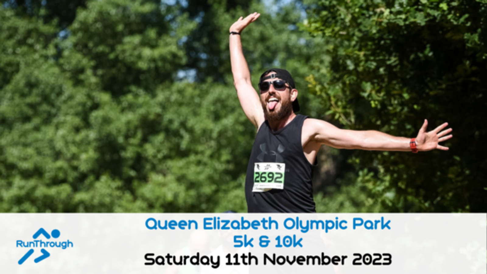 A male runner in a black tank top and sunglasses joyfully spreads his arms and sticks out his tongue while running. He is wearing a race bib with the number 2692. Text at the bottom reads: "Queen Elizabeth Olympic Park 5k & 10k, Saturday 11th November 2023, RunThrough.