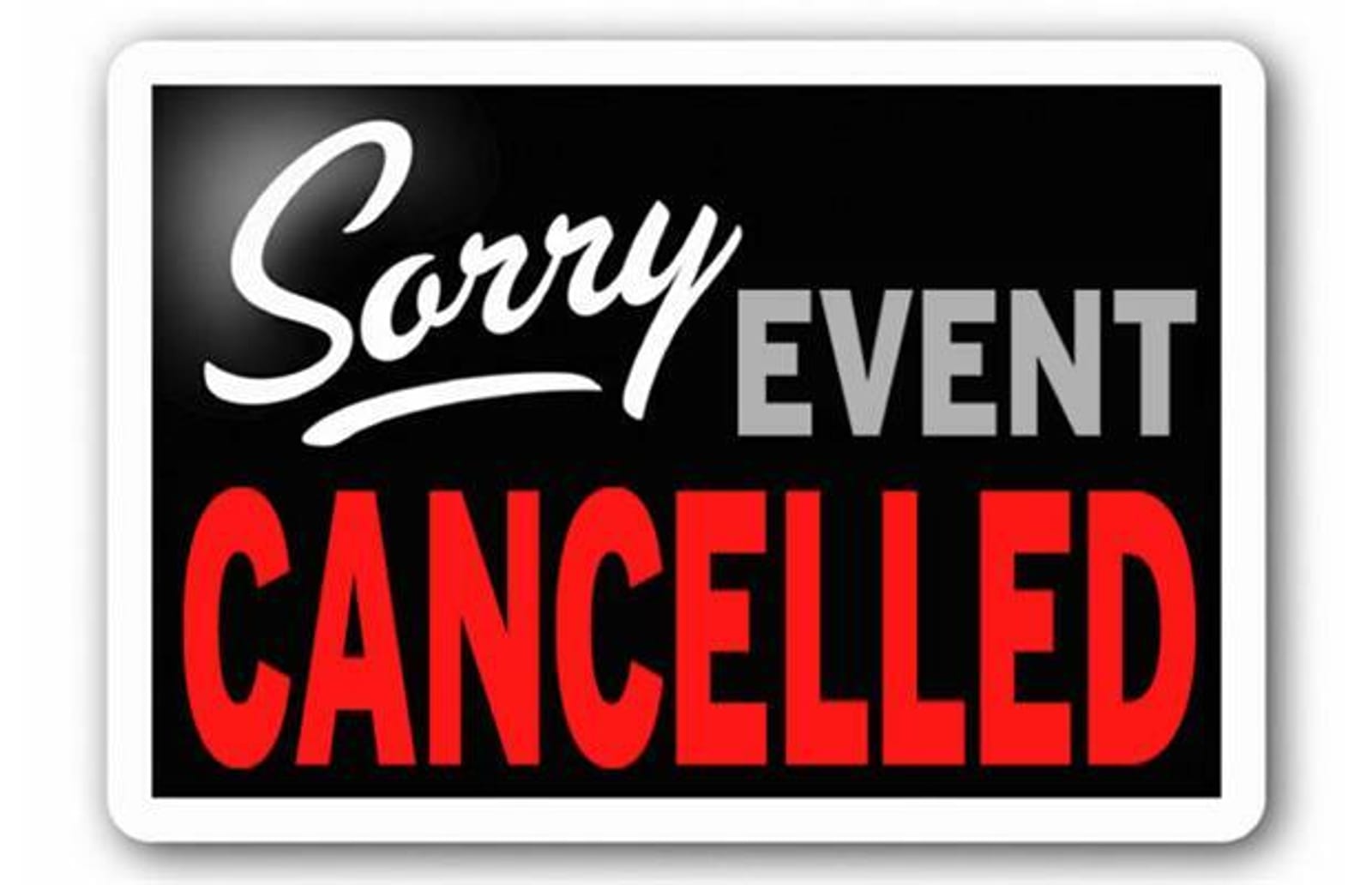 A sign with a black background and a white border that reads: "Sorry EVENT CANCELLED" in white, grey, and red text respectively.