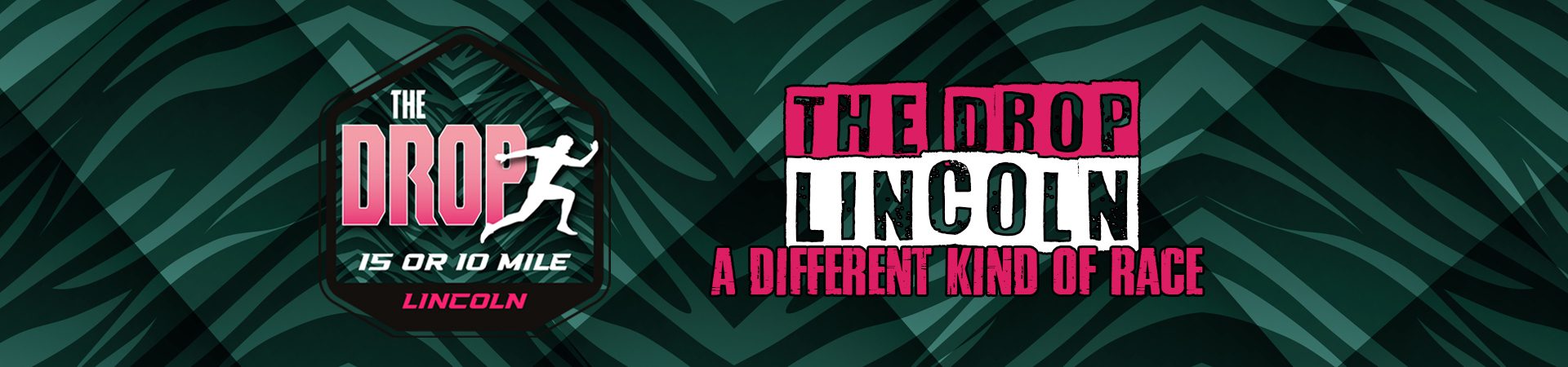 Banner with geometric dark green patterns, featuring logos for "The Drop Lincoln 15 or 10 Mile" race and the tagline "The Drop Lincoln: A Different Kind of Race" in bold, pink and white text.