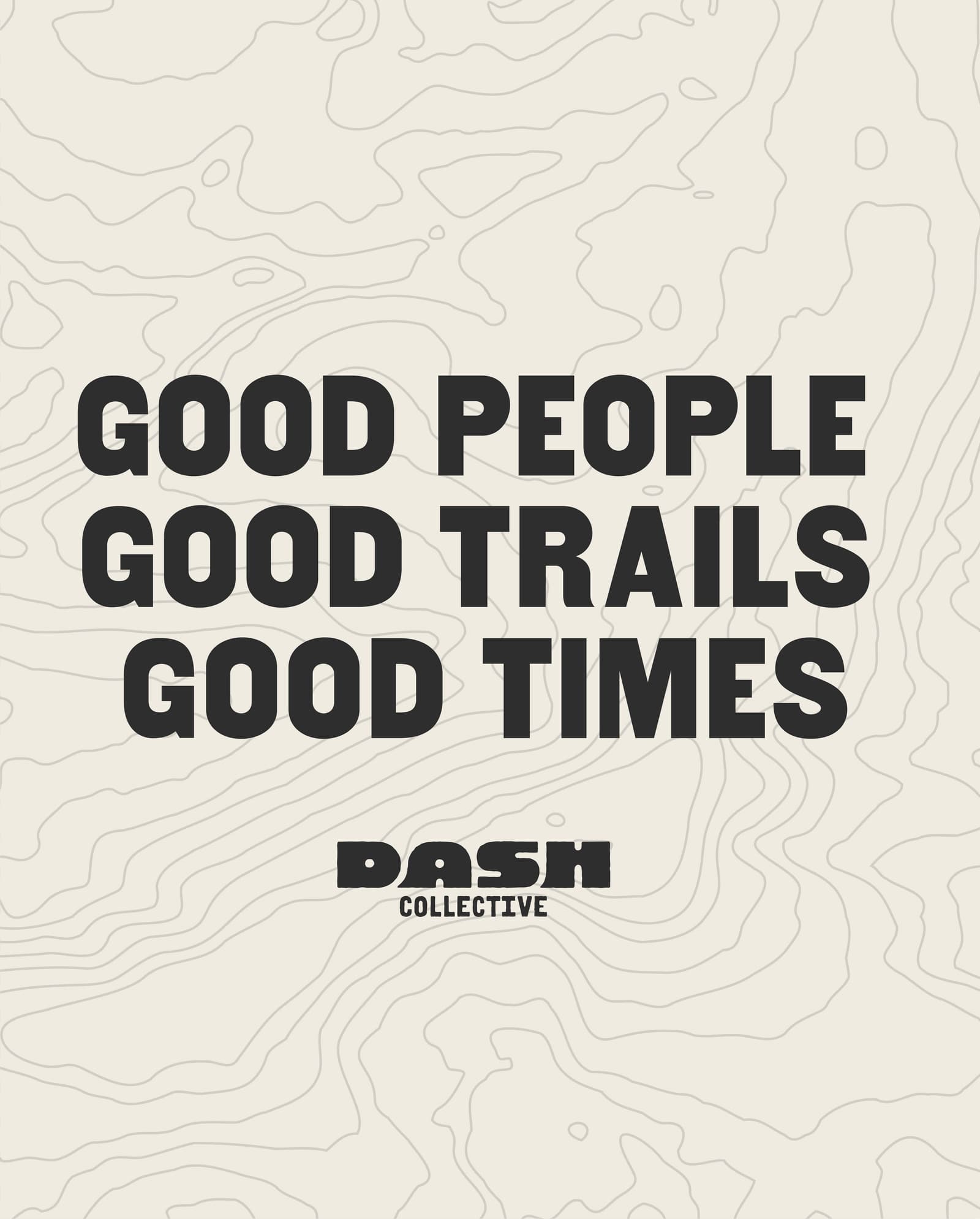 Text on a light beige background with topographic lines reads: "GOOD PEOPLE GOOD TRAILS GOOD TIMES." Below, the logo “DASH COLLECTIVE” appears in bold letters.
