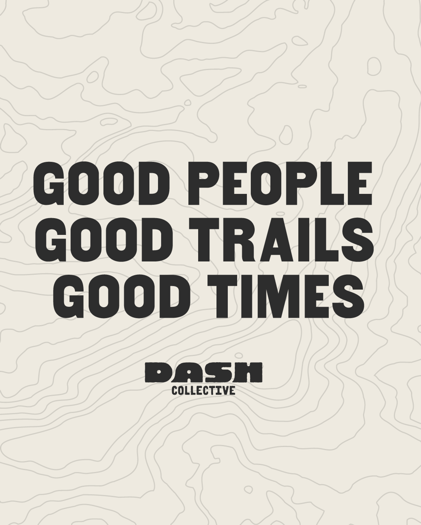 Text in bold black letters reads: "GOOD PEOPLE GOOD TRAILS GOOD TIMES." Below, in a blocky font, it says "DASH COLLECTIVE." The background features faint, wavy topographic lines.