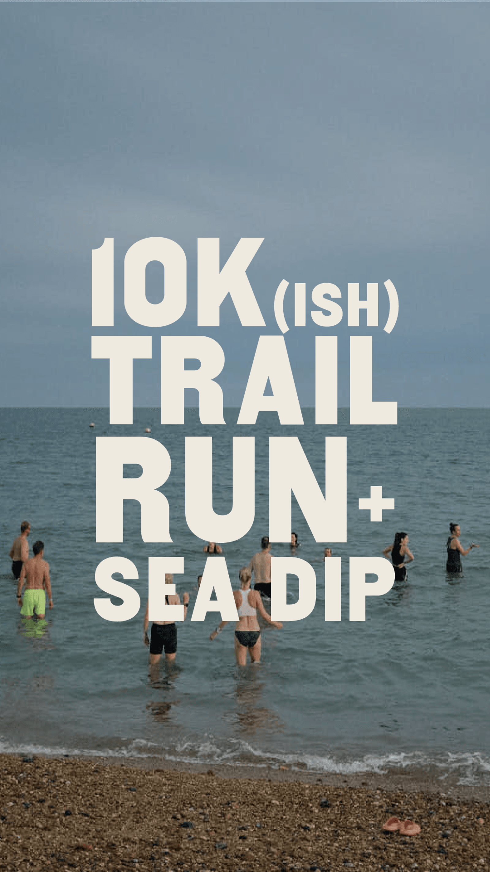 People stand in the shallow water at a pebbly beach under a cloudy sky. Bold white text over the image reads: "10K (ISH) TRAIL RUN + SEA DIP.