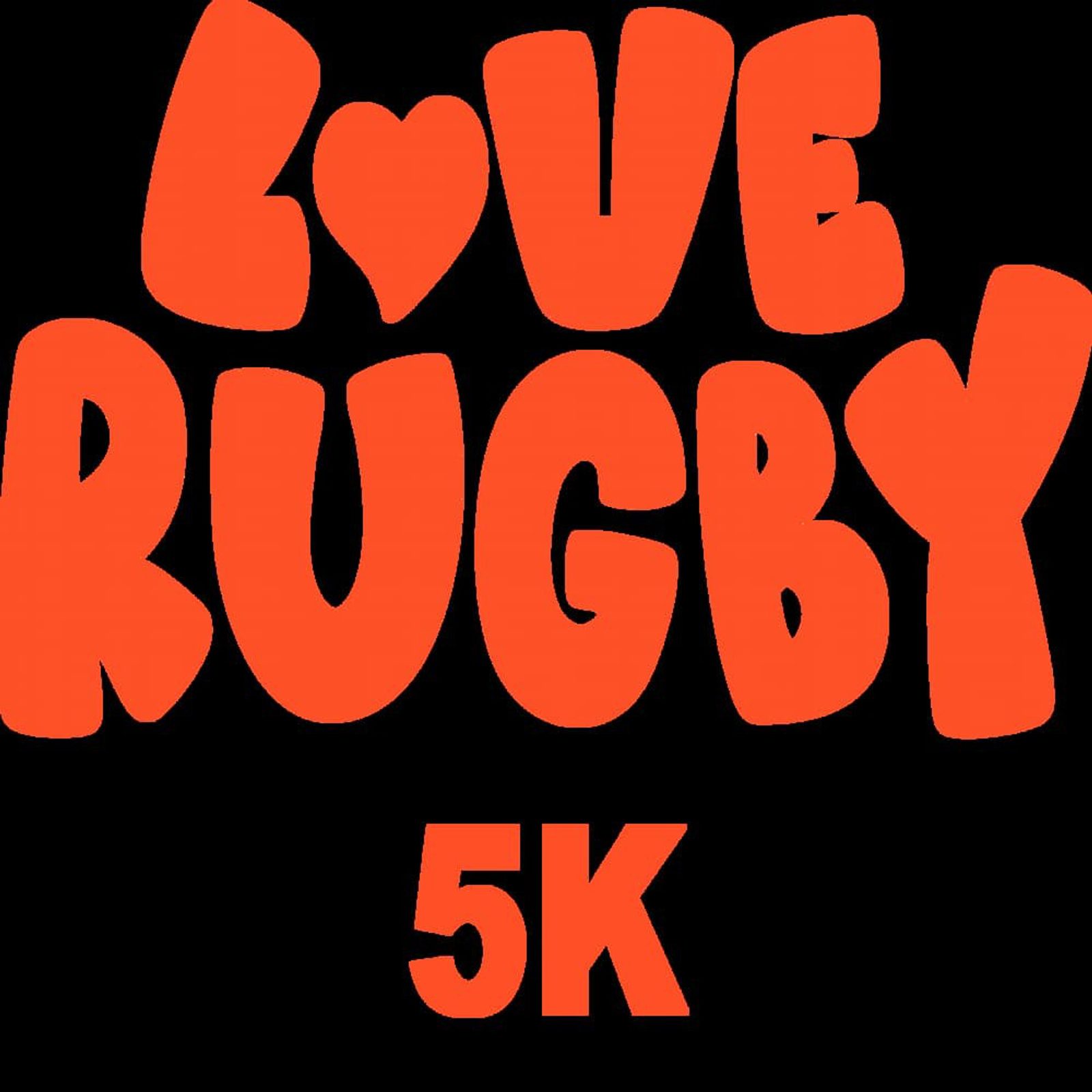 Bold, orange text on a black background reads "LOVE RUGBY" with a heart shape in place of the "O" in "LOVE" and "5K" written below.
