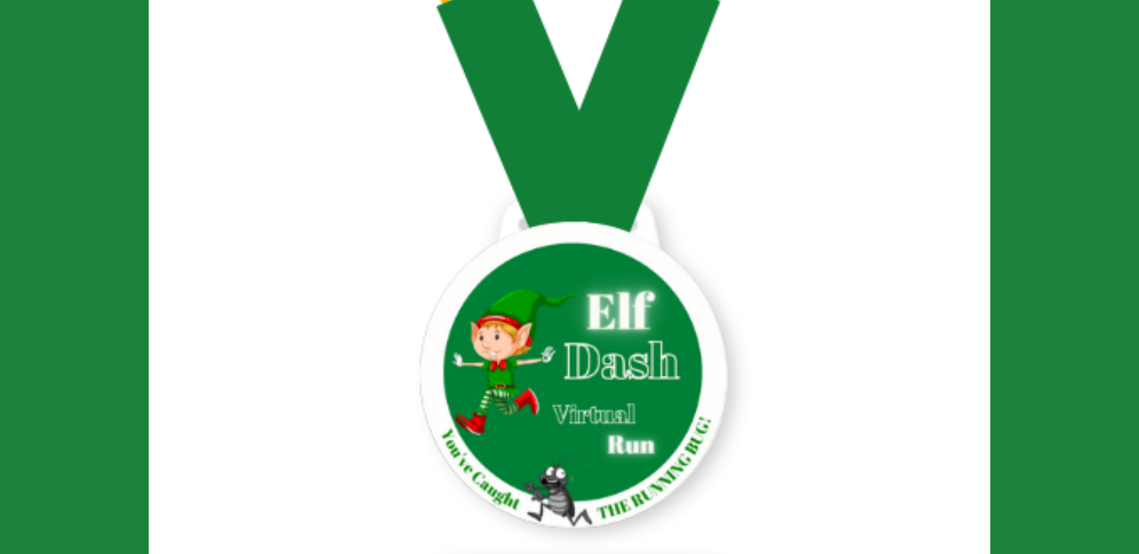 An image of a green race medal with a green ribbon. The medal features a cartoon elf and an ant. The text on the medal reads "Elf Dash Virtual Run" with "Don't Crawl, The Elves Are Watching" along the bottom.