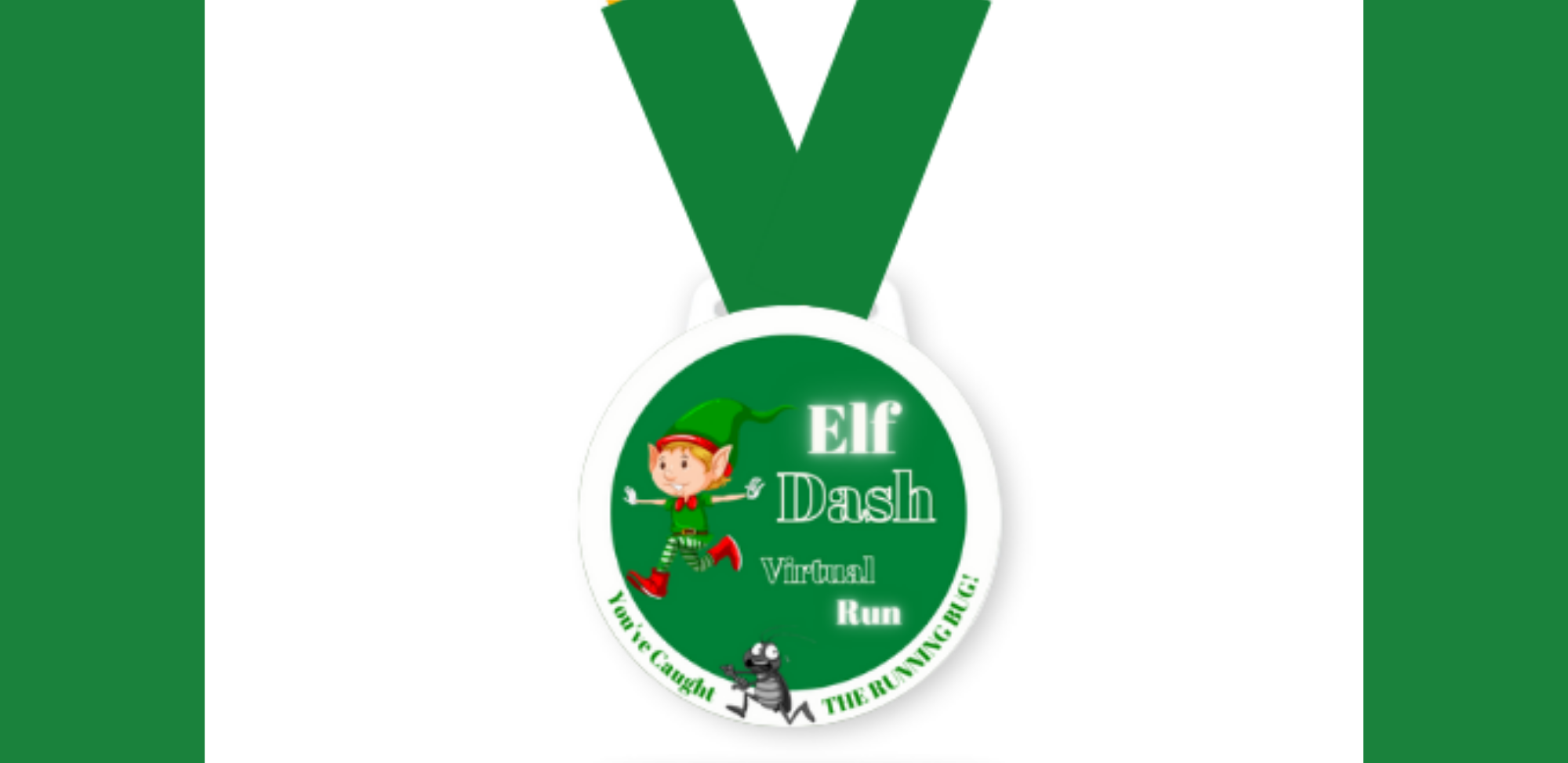 An image of a green race medal with a green ribbon. The medal features a cartoon elf and an ant. The text on the medal reads "Elf Dash Virtual Run" with "Don't Crawl, The Elves Are Watching" along the bottom.