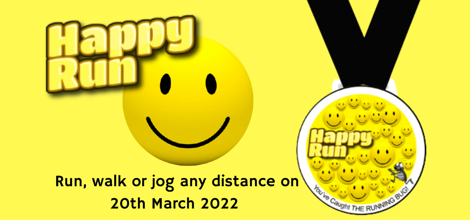 A bright yellow smiley face next to the words "Happy Run" in bold letters. Below, text says, "Run, walk or jog any distance on 20th March 2022." A medal with smiley faces and the words "You've Caught the Running Bug" hangs on the right.