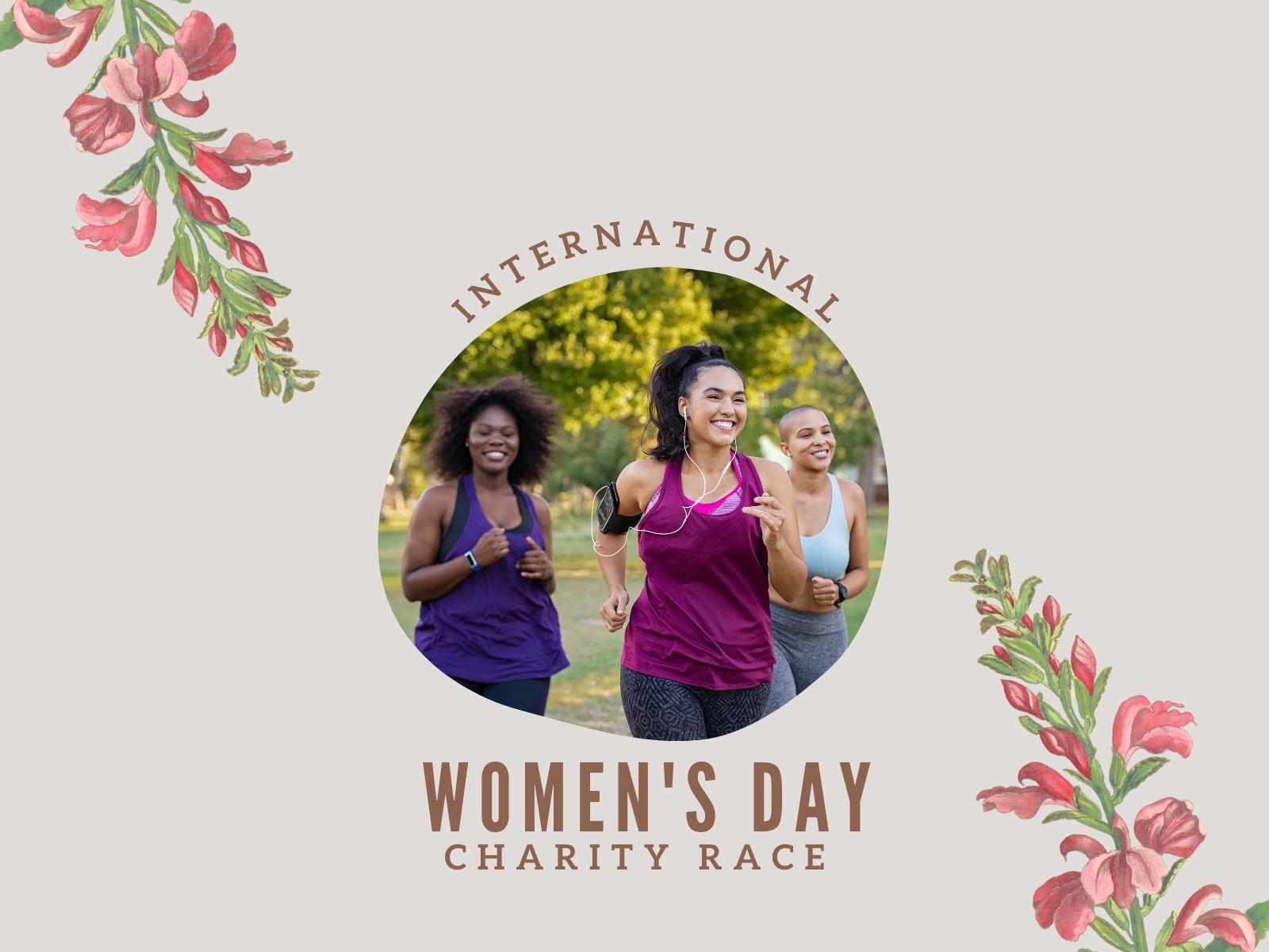 A group of three women jogging together outdoors, smiling brightly. The text reads "International Women's Day Charity Race." The design features floral decorations on either side of the main image.