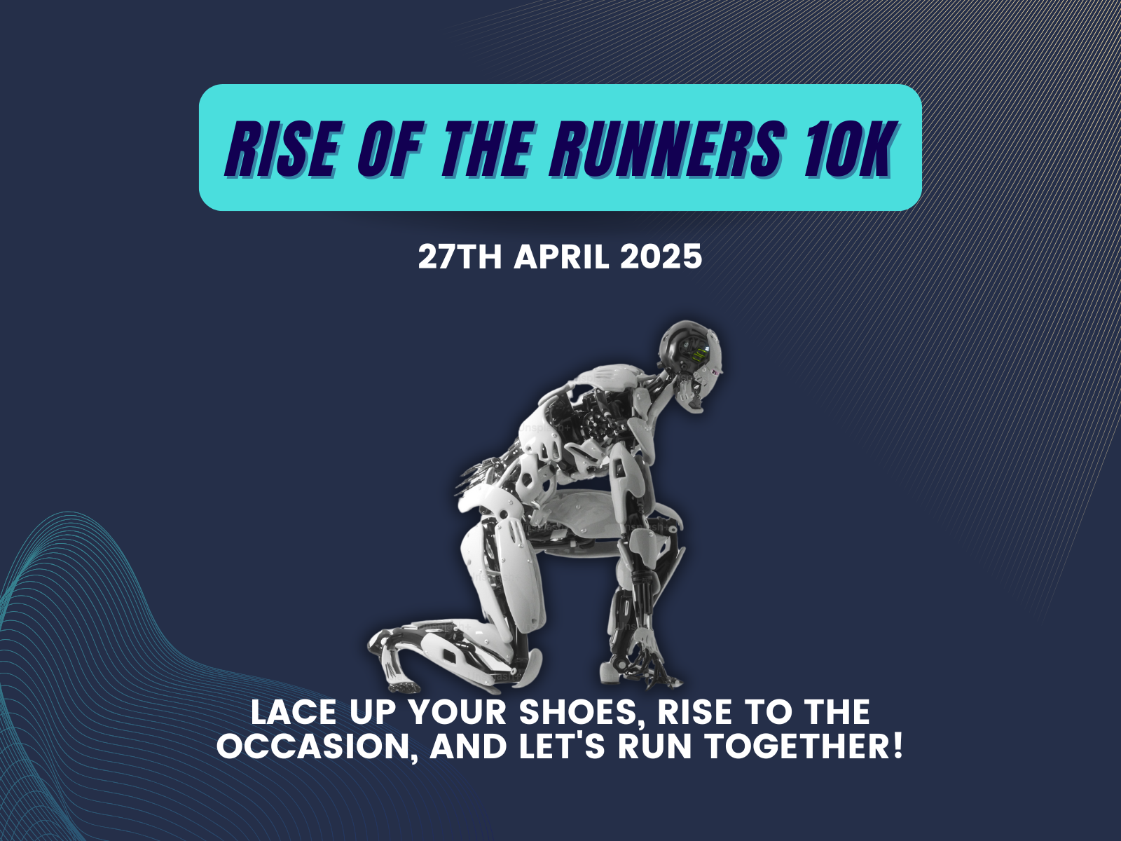 Poster for "Rise of the Runners 10K" on 27th April 2025. Features a futuristic robot in a crouched, ready-to-run position. Text at the bottom reads: "Lace up your shoes, rise to the occasion, and let's run together!.