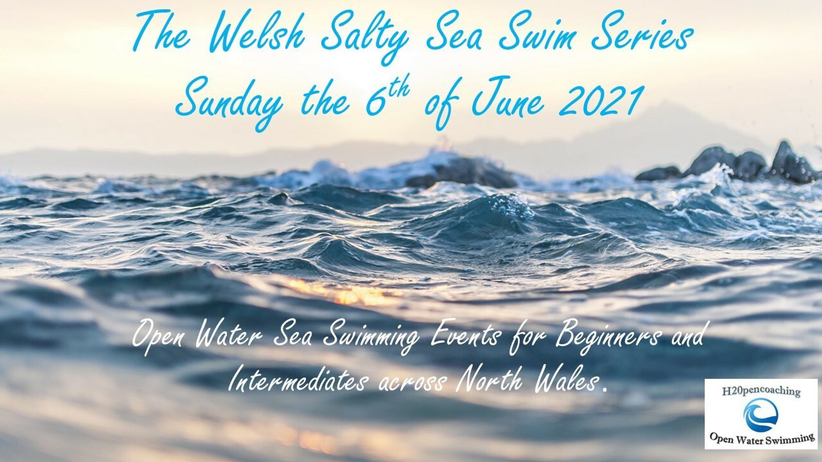 An ocean scene with gentle waves and mountainous coastline at dawn. Text overlay reads: "The Welsh Salty Sea Swim Series, Sunday the 6th of June 2021. Open Water Sea Swimming Events for Beginners and Intermediates across North Wales." Logos of H2OpenCoaching and Open Water Swimming.